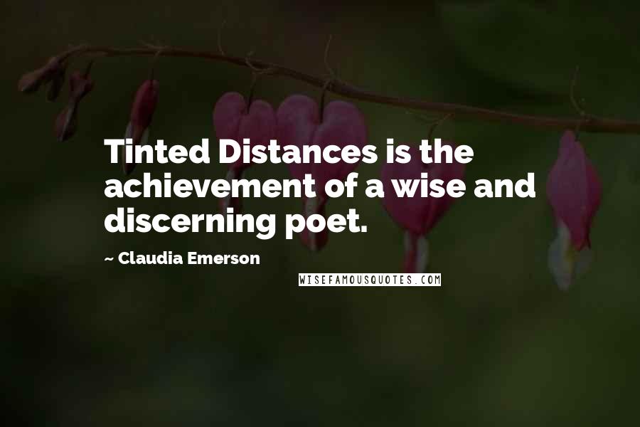 Claudia Emerson Quotes: Tinted Distances is the achievement of a wise and discerning poet.