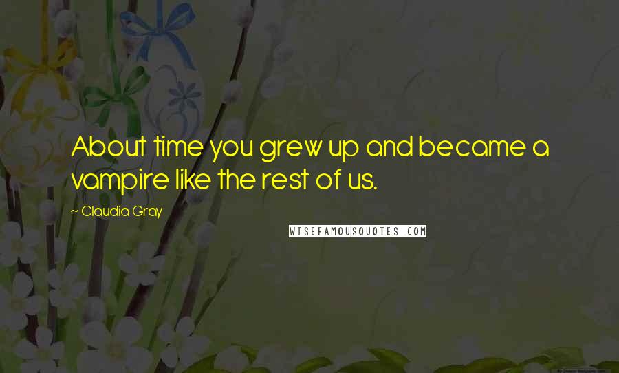 Claudia Gray Quotes: About time you grew up and became a vampire like the rest of us.