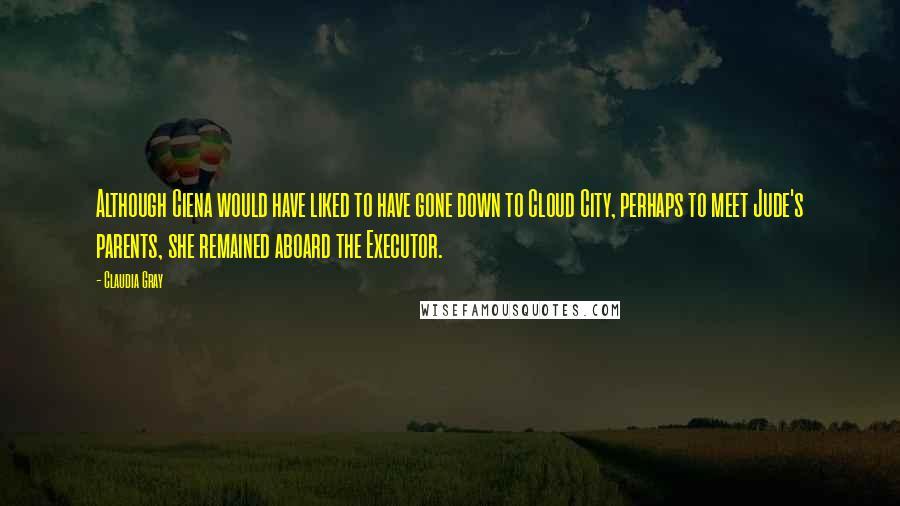 Claudia Gray Quotes: Although Ciena would have liked to have gone down to Cloud City, perhaps to meet Jude's parents, she remained aboard the Executor.