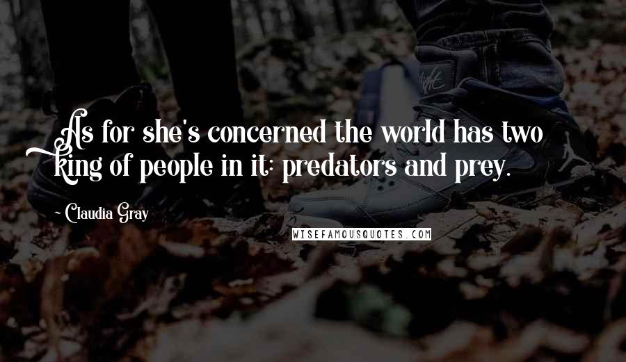 Claudia Gray Quotes: As for she's concerned the world has two king of people in it: predators and prey.