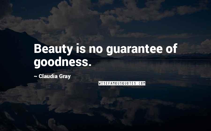 Claudia Gray Quotes: Beauty is no guarantee of goodness.