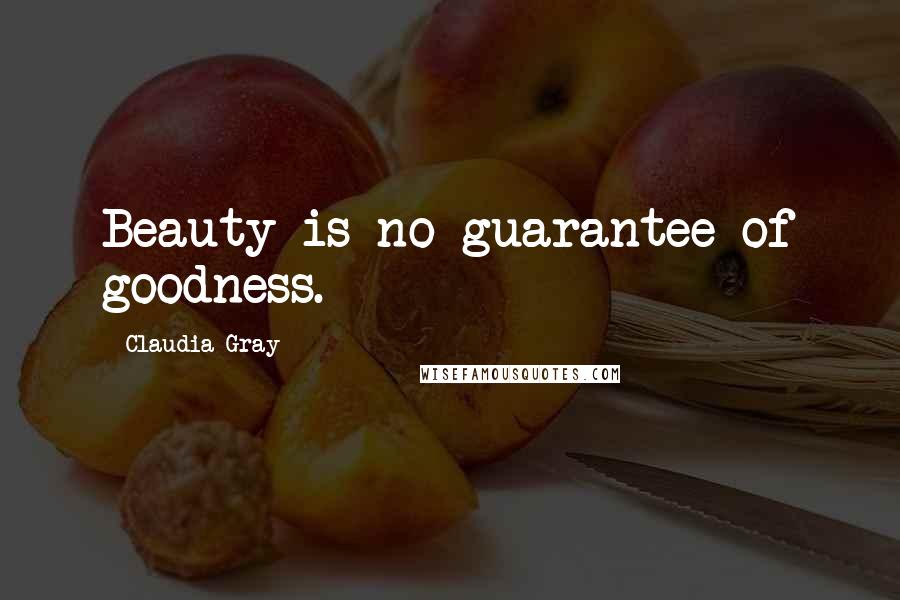 Claudia Gray Quotes: Beauty is no guarantee of goodness.