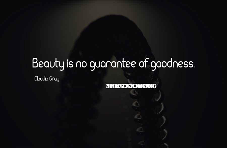 Claudia Gray Quotes: Beauty is no guarantee of goodness.