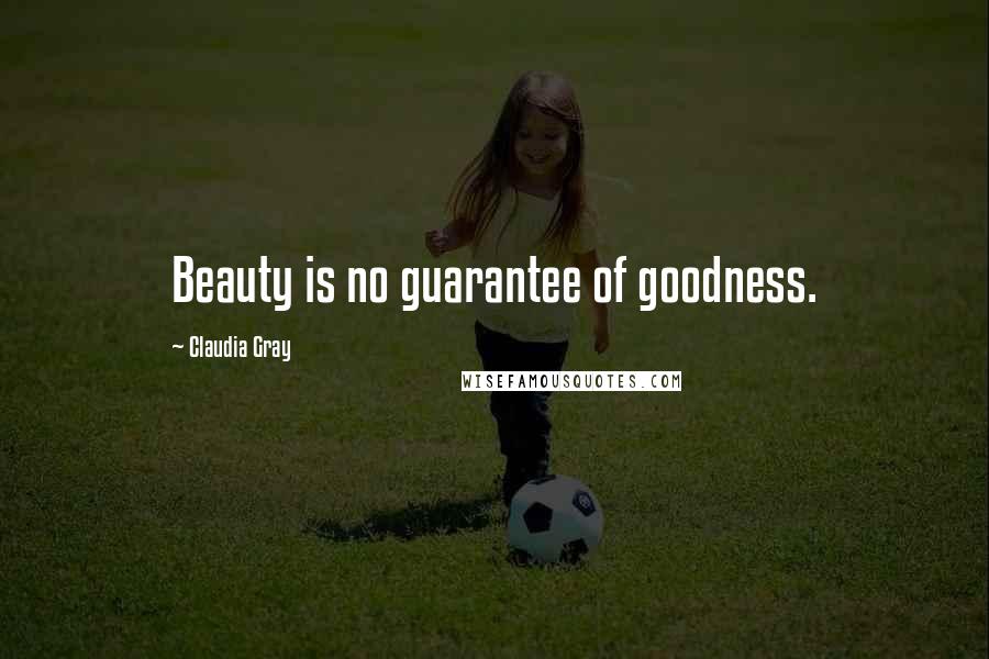 Claudia Gray Quotes: Beauty is no guarantee of goodness.