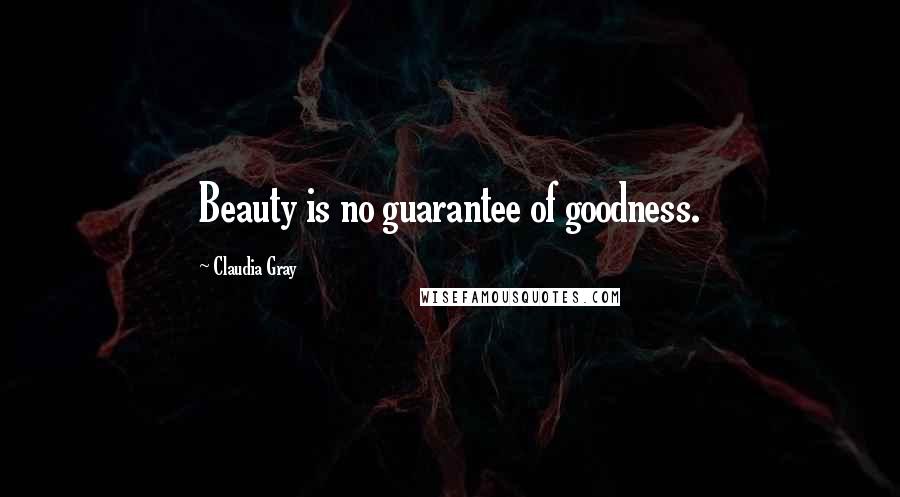 Claudia Gray Quotes: Beauty is no guarantee of goodness.