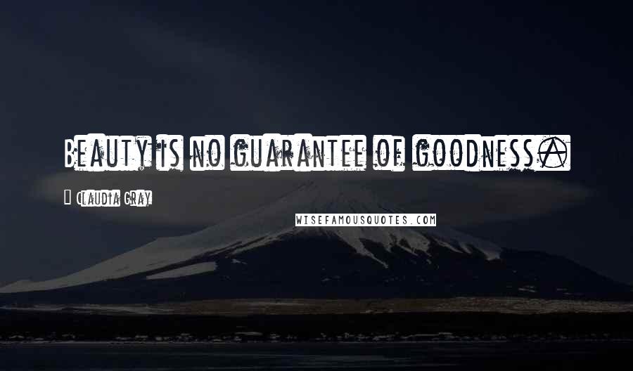 Claudia Gray Quotes: Beauty is no guarantee of goodness.