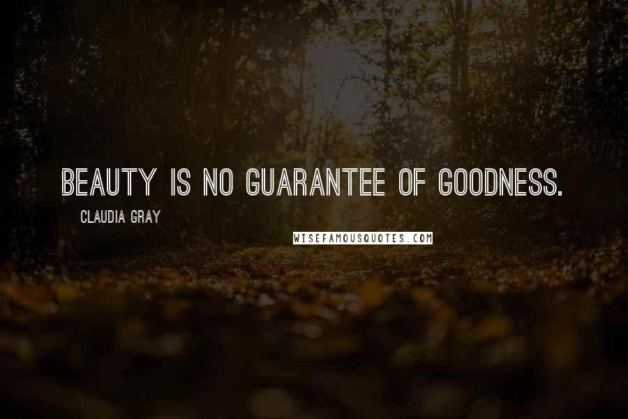 Claudia Gray Quotes: Beauty is no guarantee of goodness.