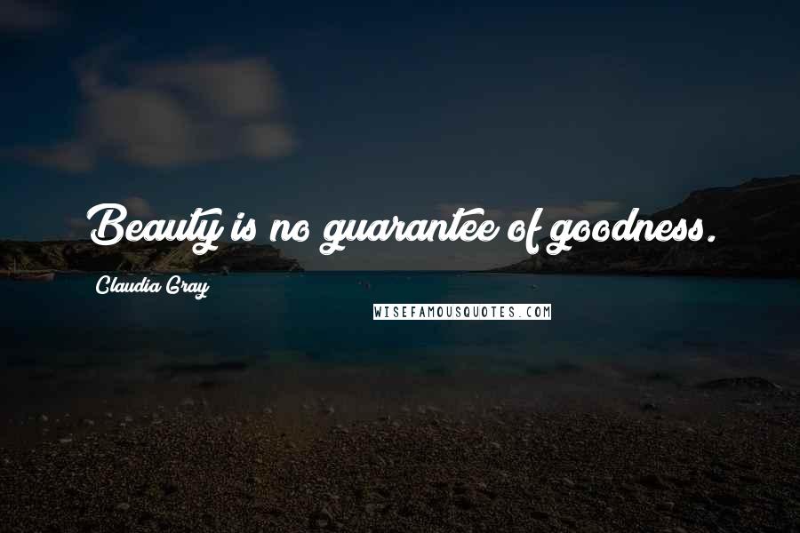 Claudia Gray Quotes: Beauty is no guarantee of goodness.