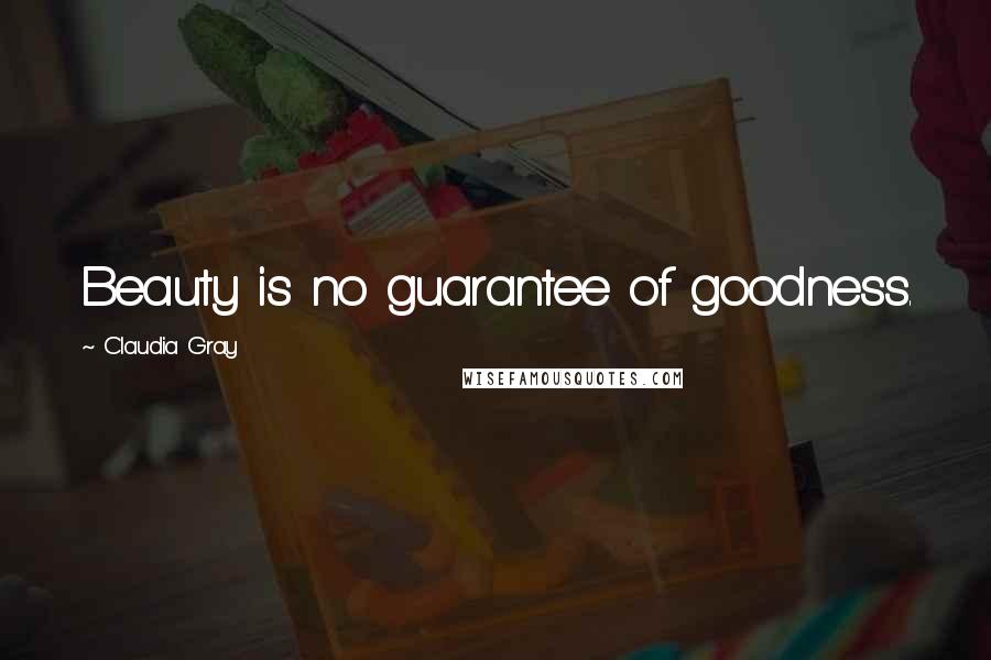 Claudia Gray Quotes: Beauty is no guarantee of goodness.