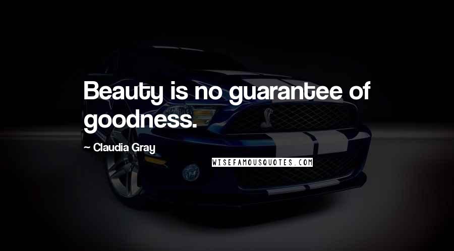 Claudia Gray Quotes: Beauty is no guarantee of goodness.