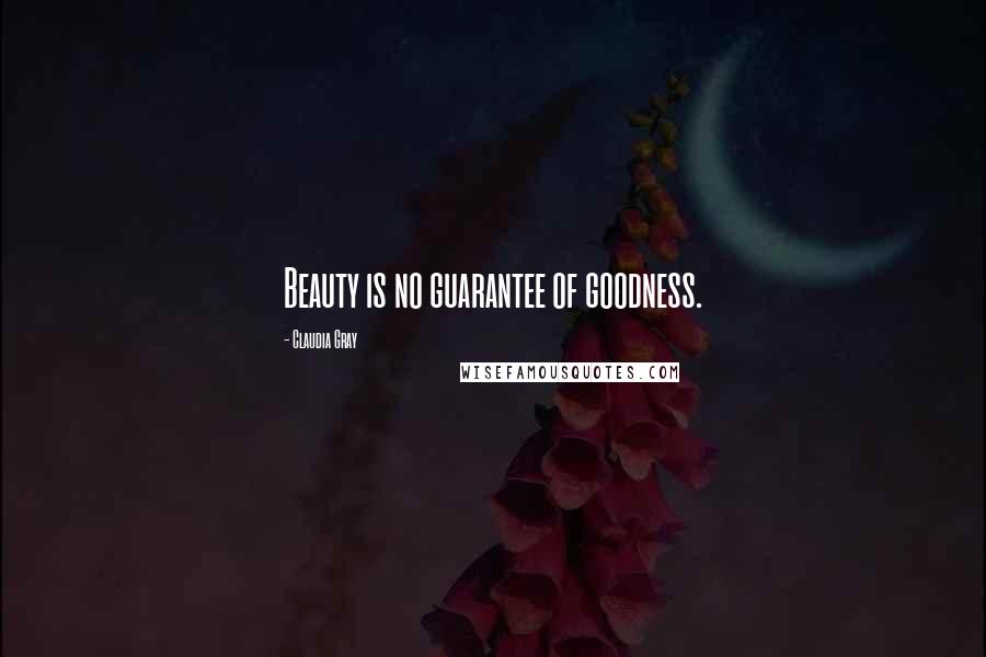 Claudia Gray Quotes: Beauty is no guarantee of goodness.