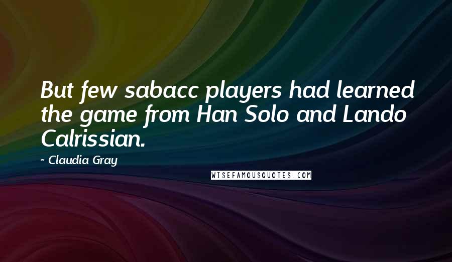 Claudia Gray Quotes: But few sabacc players had learned the game from Han Solo and Lando Calrissian.