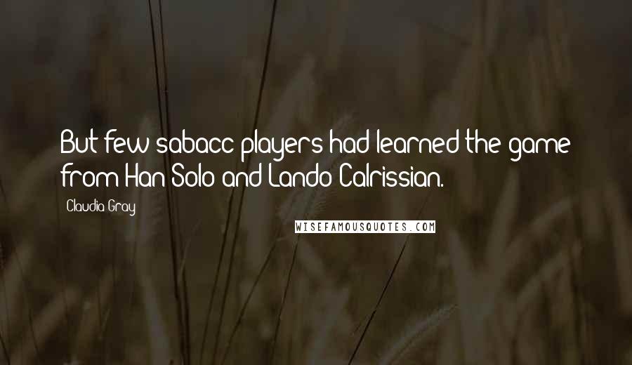 Claudia Gray Quotes: But few sabacc players had learned the game from Han Solo and Lando Calrissian.