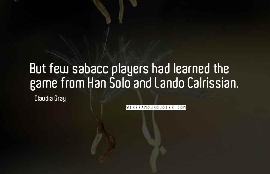 Claudia Gray Quotes: But few sabacc players had learned the game from Han Solo and Lando Calrissian.