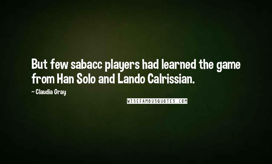 Claudia Gray Quotes: But few sabacc players had learned the game from Han Solo and Lando Calrissian.