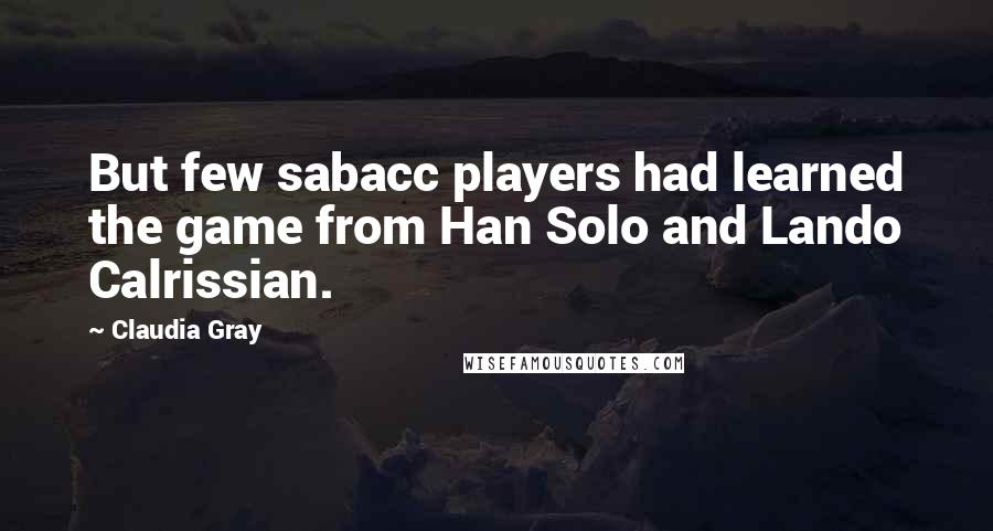 Claudia Gray Quotes: But few sabacc players had learned the game from Han Solo and Lando Calrissian.