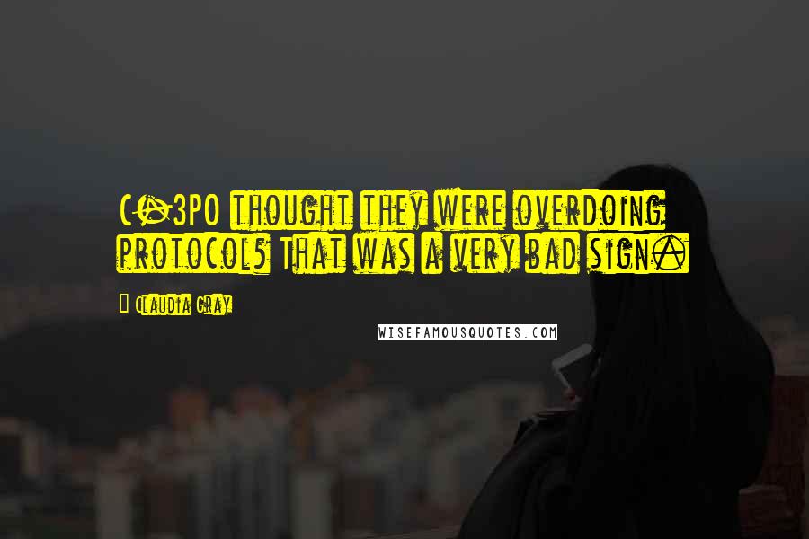 Claudia Gray Quotes: C-3PO thought they were overdoing protocol? That was a very bad sign.