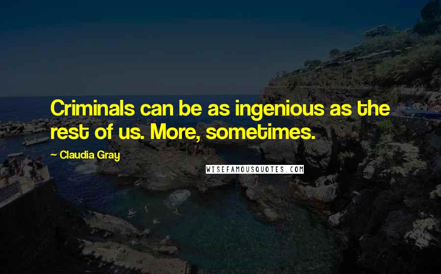 Claudia Gray Quotes: Criminals can be as ingenious as the rest of us. More, sometimes.