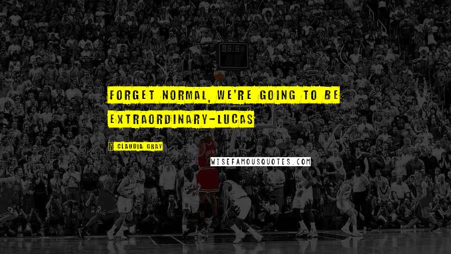 Claudia Gray Quotes: Forget normal, we're going to be extraordinary-Lucas