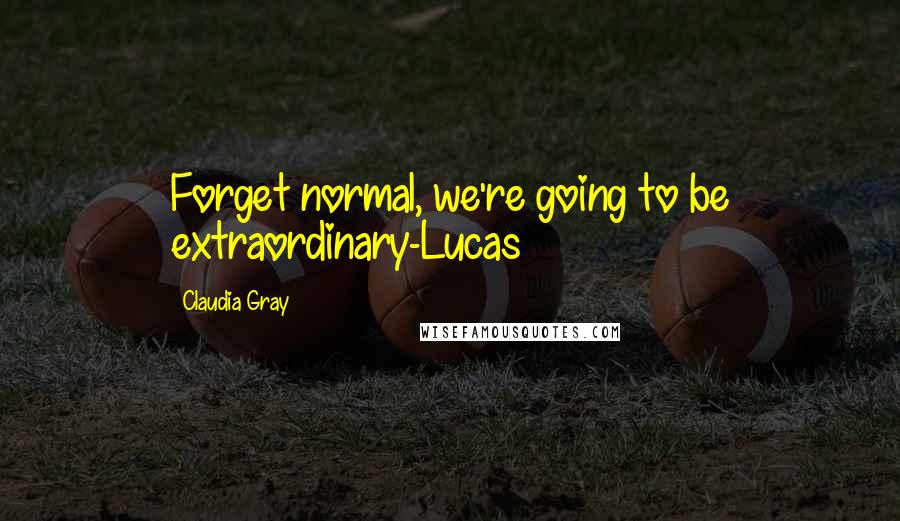 Claudia Gray Quotes: Forget normal, we're going to be extraordinary-Lucas