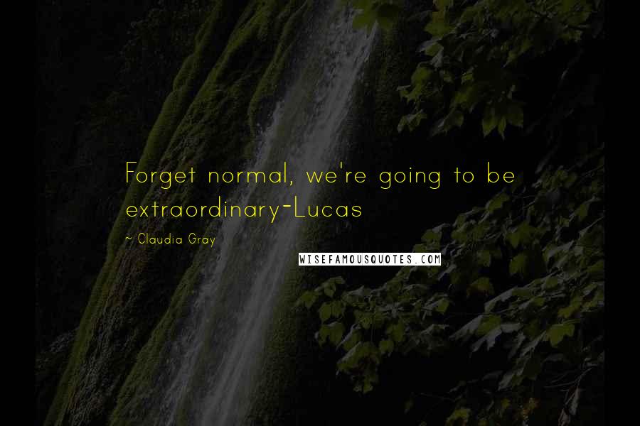 Claudia Gray Quotes: Forget normal, we're going to be extraordinary-Lucas