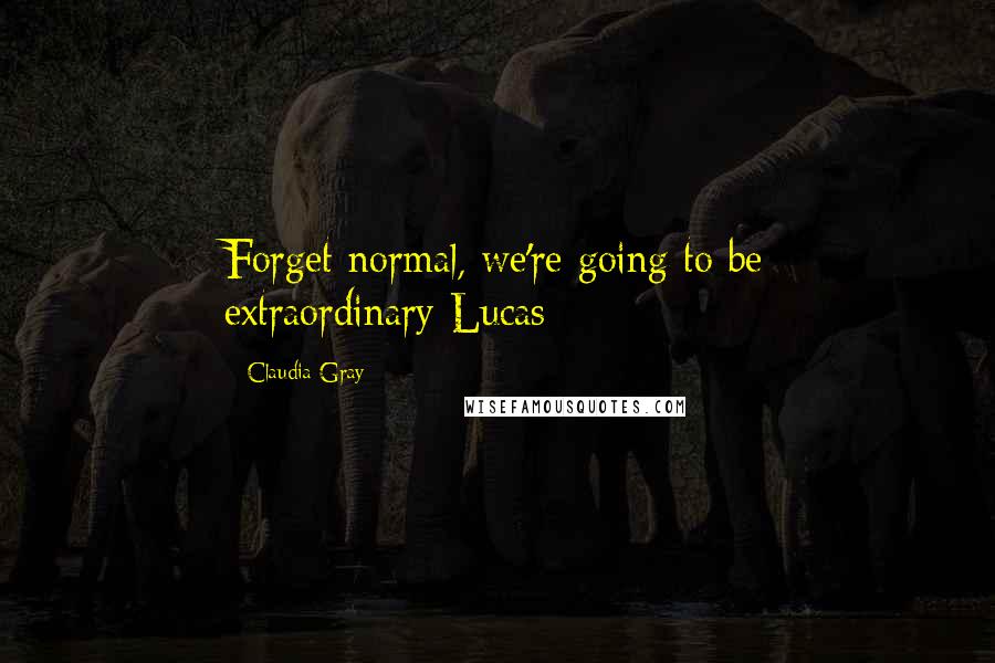 Claudia Gray Quotes: Forget normal, we're going to be extraordinary-Lucas