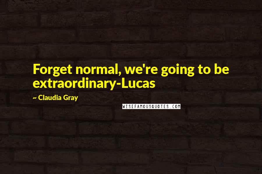 Claudia Gray Quotes: Forget normal, we're going to be extraordinary-Lucas