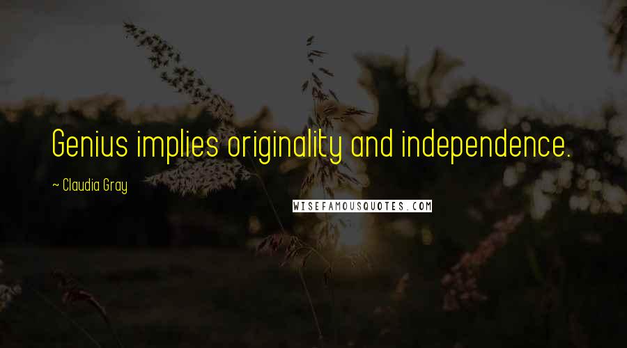 Claudia Gray Quotes: Genius implies originality and independence.