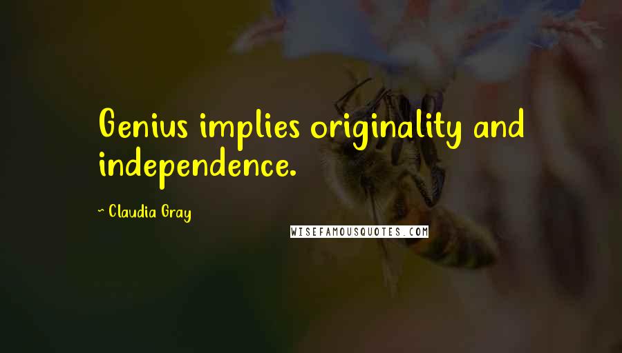 Claudia Gray Quotes: Genius implies originality and independence.