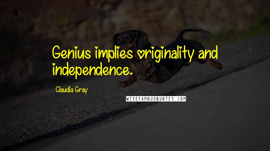 Claudia Gray Quotes: Genius implies originality and independence.