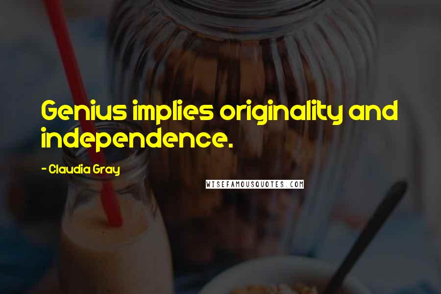 Claudia Gray Quotes: Genius implies originality and independence.