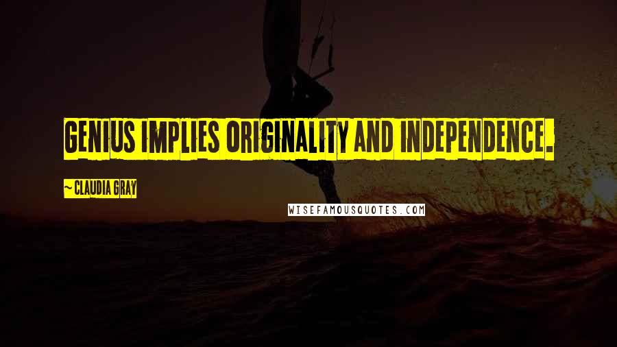 Claudia Gray Quotes: Genius implies originality and independence.