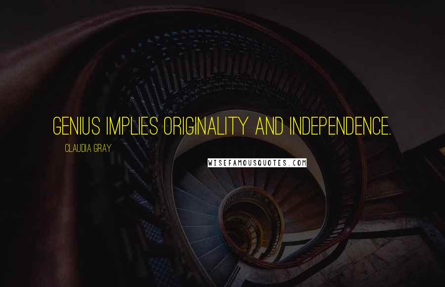 Claudia Gray Quotes: Genius implies originality and independence.