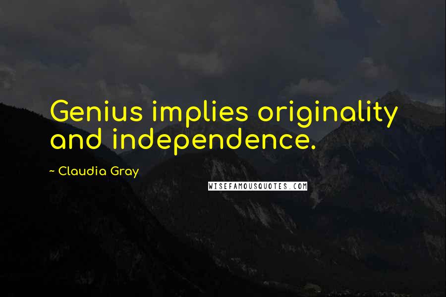 Claudia Gray Quotes: Genius implies originality and independence.