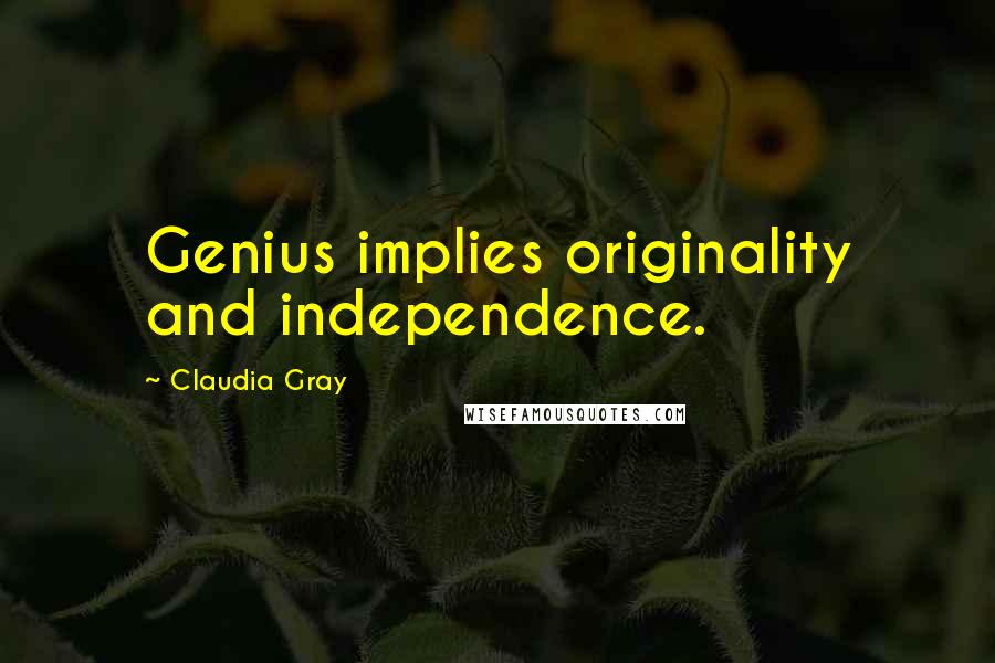 Claudia Gray Quotes: Genius implies originality and independence.