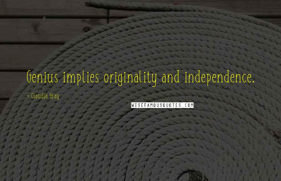 Claudia Gray Quotes: Genius implies originality and independence.