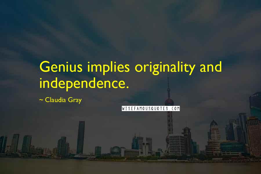 Claudia Gray Quotes: Genius implies originality and independence.