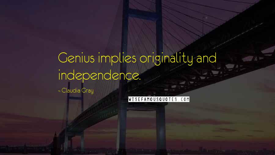 Claudia Gray Quotes: Genius implies originality and independence.