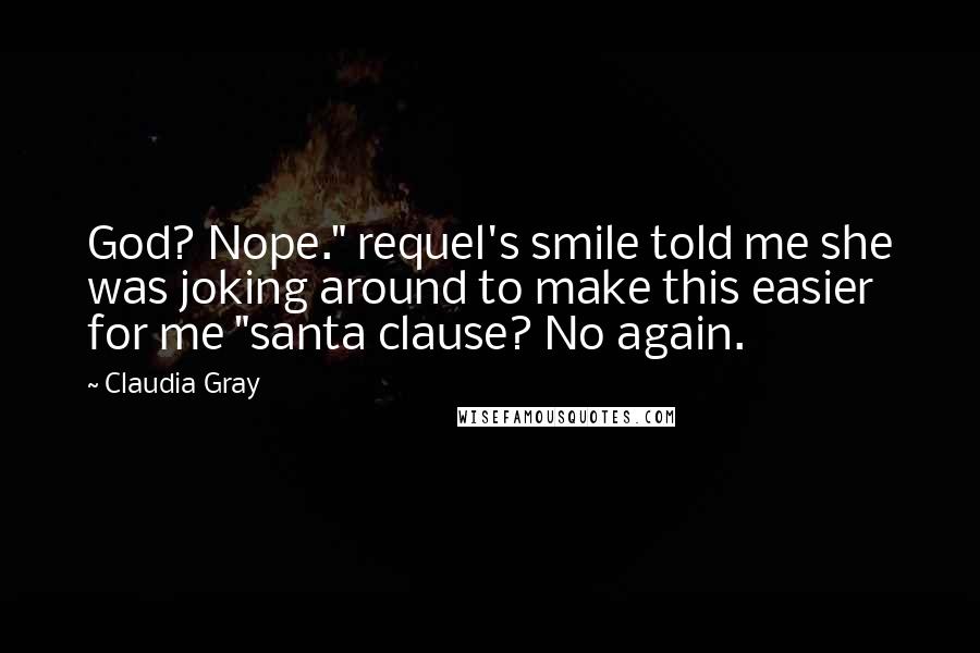 Claudia Gray Quotes: God? Nope." requel's smile told me she was joking around to make this easier for me "santa clause? No again.