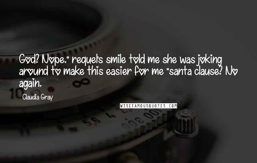 Claudia Gray Quotes: God? Nope." requel's smile told me she was joking around to make this easier for me "santa clause? No again.