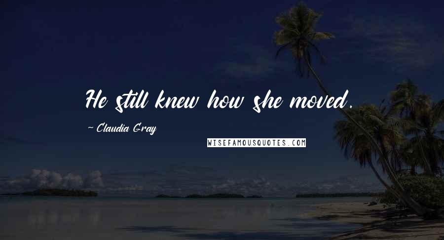 Claudia Gray Quotes: He still knew how she moved.