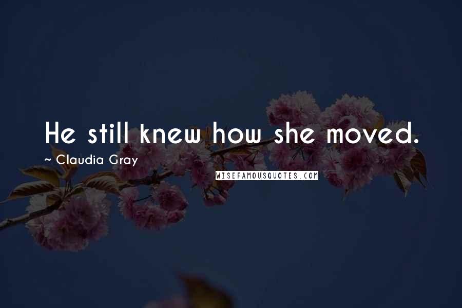 Claudia Gray Quotes: He still knew how she moved.