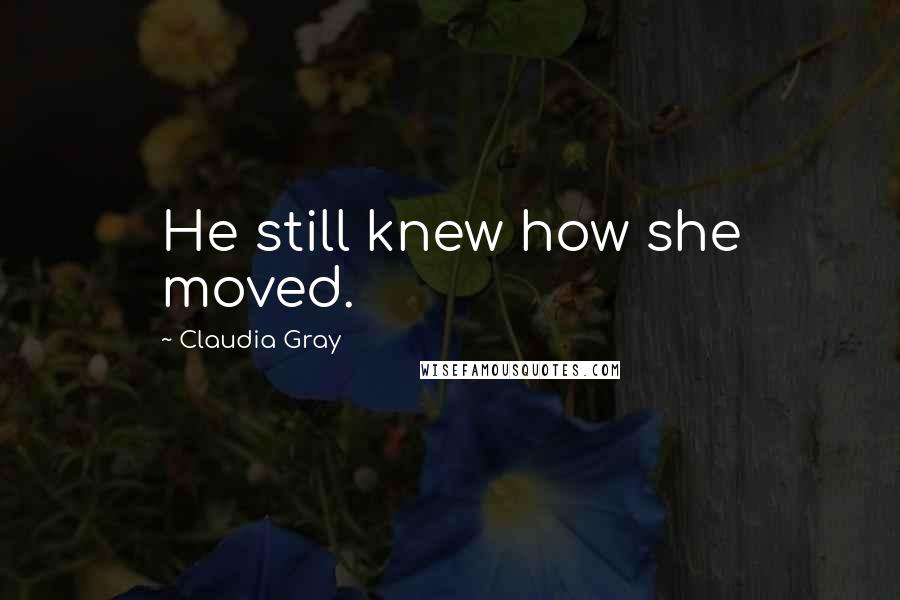 Claudia Gray Quotes: He still knew how she moved.