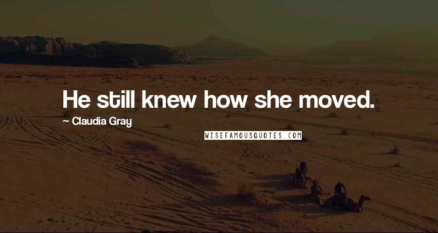 Claudia Gray Quotes: He still knew how she moved.