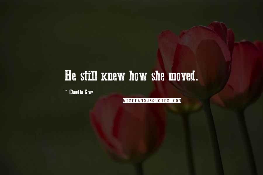 Claudia Gray Quotes: He still knew how she moved.