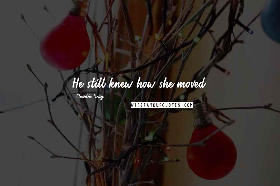 Claudia Gray Quotes: He still knew how she moved.