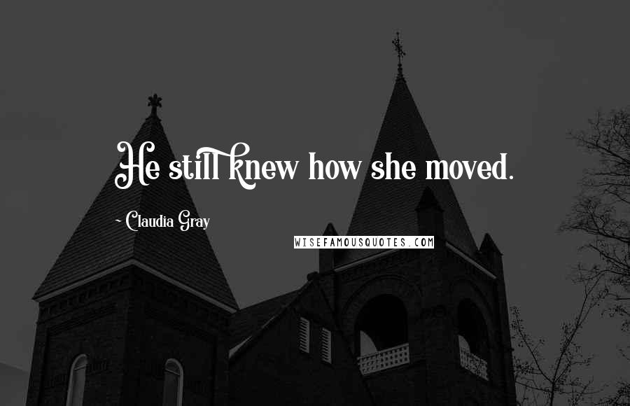 Claudia Gray Quotes: He still knew how she moved.