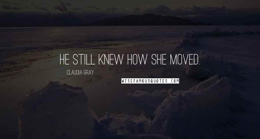 Claudia Gray Quotes: He still knew how she moved.