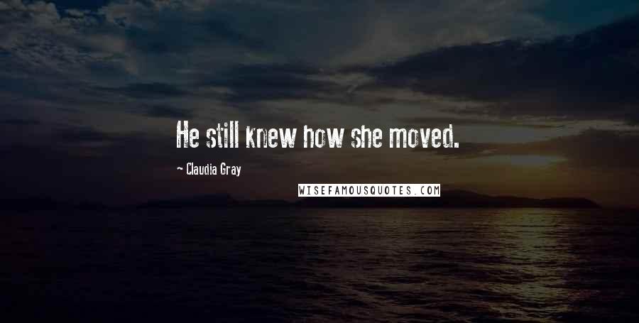 Claudia Gray Quotes: He still knew how she moved.