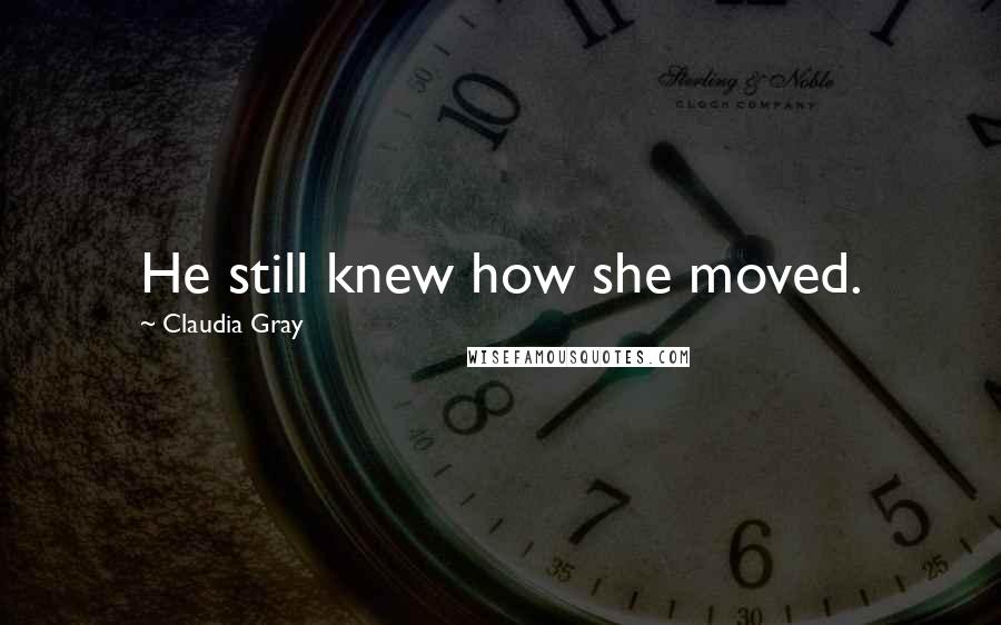 Claudia Gray Quotes: He still knew how she moved.